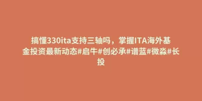 搞懂330ita支持三轴吗,掌握ITA海外基金投资最新动态#启牛#创必承#谱蓝#微淼#长投 搞懂330ita支持三轴吗,掌握ITA海外基金投资最新动态#启牛#创必承#谱蓝#微淼#长投