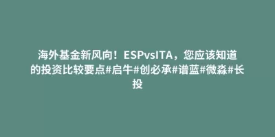 海外基金新风向!ESPvsITA,您应该知道的投资比较要点#启牛#创必承#谱蓝#微淼#长投 海外基金新风向!ESPvsITA,您应该知道的投资比较要点#启牛#创必承#谱蓝#微淼#长投
