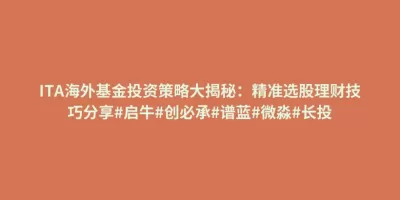ITA海外基金投资策略大揭秘:精准选股理财技巧分享#启牛#创必承#谱蓝#微淼#长投 ITA海外基金投资策略大揭秘:精准选股理财技巧分享#启牛#创必承#谱蓝#微淼#长投