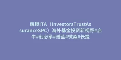 解锁ITA(InvestorsTrustAssuranceSPC)海外基金投资新视野#启牛#创必承#谱蓝#微淼#长投 解锁ITA(InvestorsTrustAssuranceSPC)海外基金投资新视野#启牛#创必承#谱蓝#微淼#长投