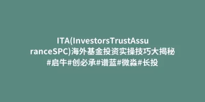 ITA(InvestorsTrustAssuranceSPC)海外基金投资实操技巧大揭秘#启牛#创必承#谱蓝#微淼#长投 ITA(InvestorsTrustAssuranceSPC)海外基金投资实操技巧大揭秘#启牛#创必承#谱蓝#微淼#长投