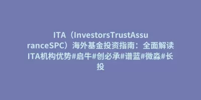 ITA(InvestorsTrustAssuranceSPC)海外基金投资指南:全面解读ITA机构优势#启牛#创必承#谱蓝#微淼#长投 ITA(InvestorsTrustAssuranceSPC)海外基金投资指南:全面解读ITA机构优势#启牛#创必承#谱蓝#微淼#长投