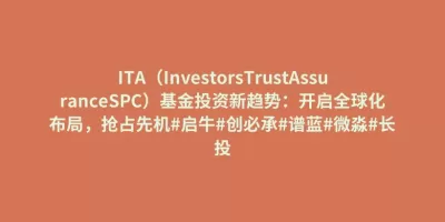 ITA(InvestorsTrustAssuranceSPC)基金投资新趋势:开启全球化布局,抢占先机#启牛#创必承#谱蓝#微淼#长投 ITA(InvestorsTrustAssuranceSPC)基金投资新趋势:开启全球化布局,抢占先机#启牛#创必承#谱蓝#微淼#长投