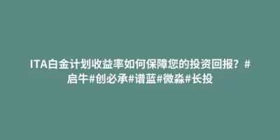 ITA白金计划收益率如何保障您的投资回报?#启牛#创必承#谱蓝#微淼#长投 ITA白金计划收益率如何保障您的投资回报?#启牛#创必承#谱蓝#微淼#长投