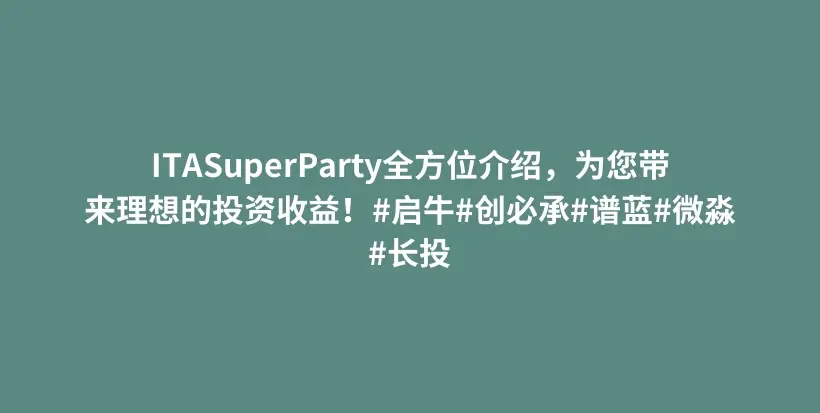 ITASuperParty全方位介绍,为您带来理想的投资收益!#启牛#创必承#谱蓝#微淼#长投插图 ITASuperParty全方位介绍,为您带来理想的投资收益!#启牛#创必承#谱蓝#微淼#长投插图