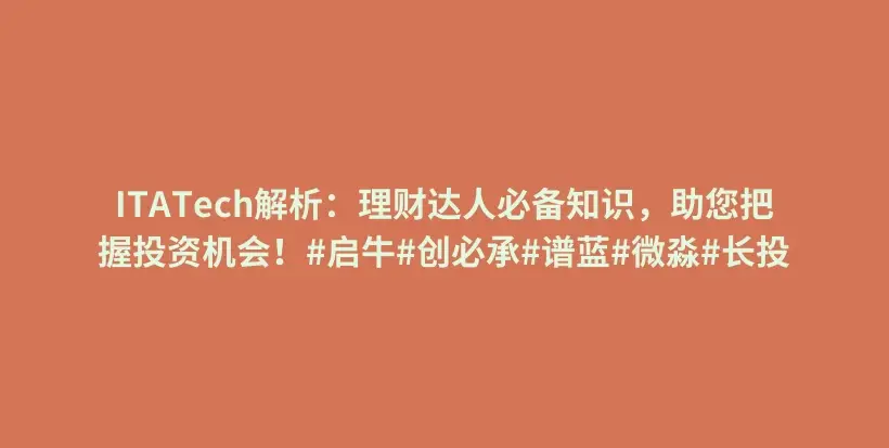 ITATech解析:理财达人必备知识,助您把握投资机会!#启牛#创必承#谱蓝#微淼#长投插图 ITATech解析:理财达人必备知识,助您把握投资机会!#启牛#创必承#谱蓝#微淼#长投插图
