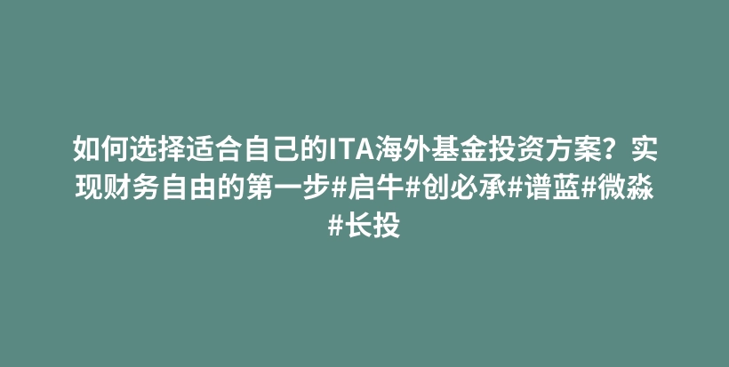 如何选择适合自己的ITA海外基金投资方案?实现财务自由的第一步#启牛#创必承#谱蓝#微淼#长投插图 如何选择适合自己的ITA海外基金投资方案?实现财务自由的第一步#启牛#创必承#谱蓝#微淼#长投插图