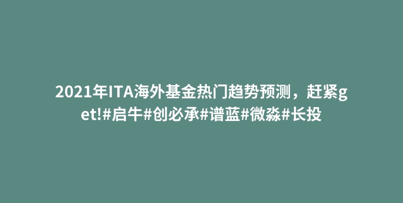 2021年ITA海外基金热门趋势预测,赶紧get!#启牛#创必承#谱蓝#微淼#长投插图 2021年ITA海外基金热门趋势预测,赶紧get!#启牛#创必承#谱蓝#微淼#长投插图